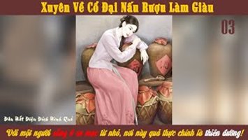 Xuyên Về Cổ Đại Nấu Rượu Làm Giàu